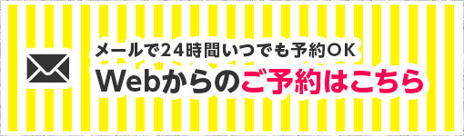 メールで24時間いつでも予約OK Webからのご予約はこちら